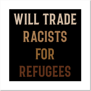 WILL TRADE RACISTS FOR REFUGEES T SHIRT Posters and Art